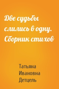 Две судьбы слились в одну. Сборник стихов