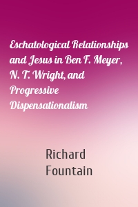 Eschatological Relationships and Jesus in Ben F. Meyer, N. T. Wright, and Progressive Dispensationalism