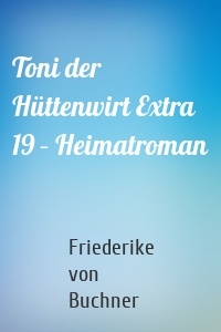 Toni der Hüttenwirt Extra 19 – Heimatroman