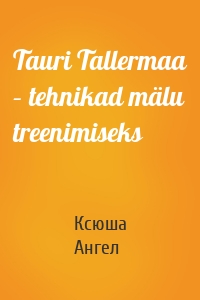 Tauri Tallermaa – tehnikad mälu treenimiseks