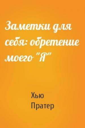 Обложка книги «Заметки для себя: обретение моего "Я"» — Хью Пратер