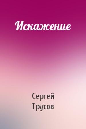 Обложка книги «Искажение» — Сергей Трусов