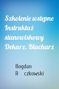 Szkolenie wstępne Instruktaż stanowiskowy Dekarz. Blacharz