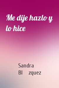 Me dije hazlo y lo hice