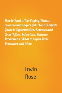 How to Land a Top-Paying Human resources managers Job: Your Complete Guide to Opportunities, Resumes and Cover Letters, Interviews, Salaries, Promotions, What to Expect From Recruiters and More