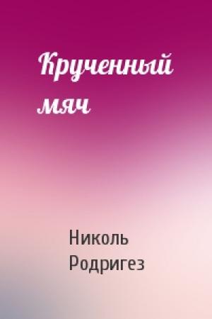 Обложка книги «Крученный мяч» — Николь Родригез