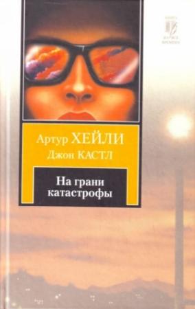 Обложка книги «На грани катастрофы» — Артур Хейли, Джон Кэсл