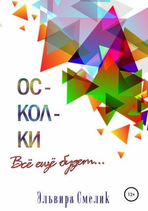 Обложка книги «Осколки. Всё ещё будет» — Эльвира Смелик
