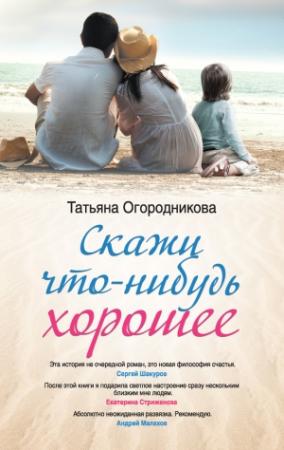 Обложка книги «Скажи что-нибудь хорошее» — Татьяна Огородникова