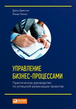 Обложка книги «Управление бизнес-процессами. Практическое руководство по успешной реализации проектов» — Джон Джестон, Йохан Нелис