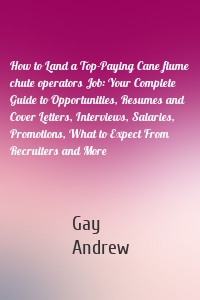 How to Land a Top-Paying Cane flume chute operators Job: Your Complete Guide to Opportunities, Resumes and Cover Letters, Interviews, Salaries, Promotions, What to Expect From Recruiters and More