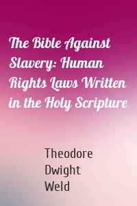The Bible Against Slavery: Human Rights Laws Written in the Holy Scripture