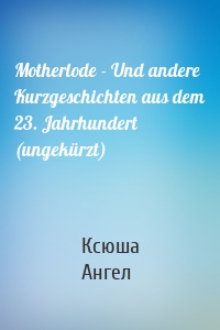 Motherlode - Und andere Kurzgeschichten aus dem 23. Jahrhundert (ungekürzt)