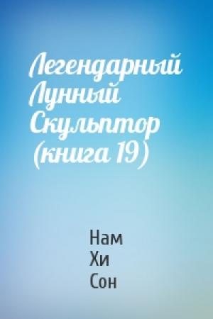 Обложка книги «Легендарный Лунный Скульптор (книга 19)» — Нам Сон