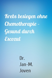 Krebs besiegen ohne Chemotherapie – Gesund durch Escozul