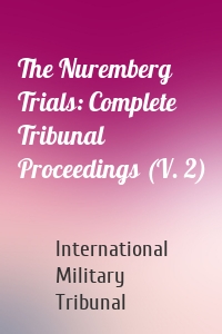 The Nuremberg Trials: Complete Tribunal Proceedings (V. 2)