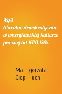 Myśl liberalno-demokratyczna w amerykańskiej kulturze prawnej lat 1620-1865