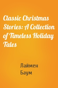 Classic Christmas Stories: A Collection of Timeless Holiday Tales