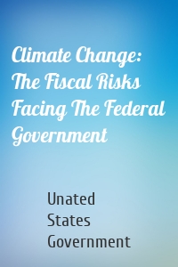 Climate Change: The Fiscal Risks Facing The Federal Government