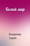 Владимир Гущин - Белый мир