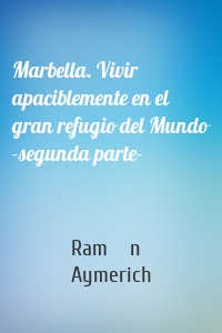 Marbella. Vivir apaciblemente en el gran refugio del Mundo -segunda parte-