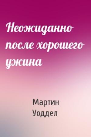 Обложка книги «Неожиданно после хорошего ужина» — Мартин Уоддел