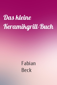 Das kleine Keramikgrill-Buch