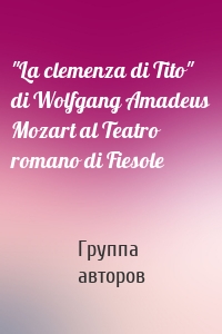 "La clemenza di Tito" di Wolfgang Amadeus Mozart al Teatro romano di Fiesole