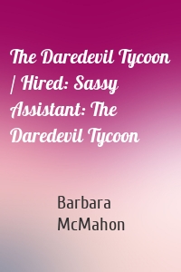 The Daredevil Tycoon / Hired: Sassy Assistant: The Daredevil Tycoon