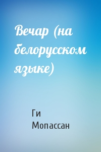 Ги де Мопассан - Вечар (на белорусском языке)