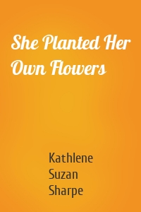 She Planted Her Own Flowers