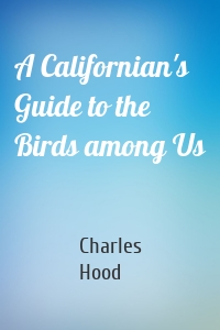 A Californian's Guide to the Birds among Us
