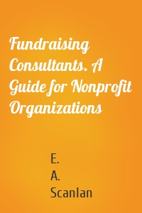 Fundraising Consultants. A Guide for Nonprofit Organizations