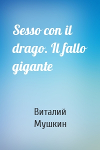 Sesso con il drago. Il fallo gigante