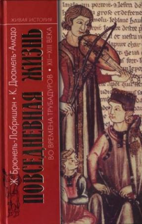 Обложка книги «Повседневная жизнь во времена трубадуров XII—XIII веков» — Женевьева Брюнель-Лобришон, Клоди Дюамель-Амадо