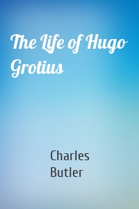 The Life of Hugo Grotius