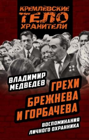 Обложка книги «Грехи Брежнева и Горбачева. Воспоминания личного охранника» — Владимир Медведев