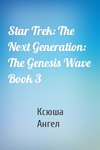 Star Trek: The Next Generation: The Genesis Wave Book 3