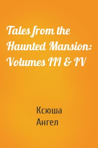 Tales from the Haunted Mansion: Volumes III & IV