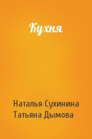 Обложка книги «Кухня» — Наталья Сухинина, Татьяна Дымова
