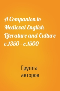 A Companion to Medieval English Literature and Culture c.1350 - c.1500