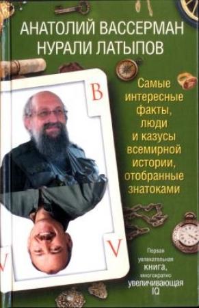 Обложка книги «Самые интересные факты, люди и казусы современной истории, отобранные знатоками» — Анатолий Вассерман, Нурали Нурисламович Латыпов