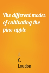 The different modes of cultivating the pine-apple
