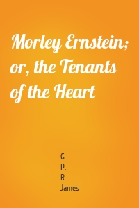 Morley Ernstein; or, the Tenants of the Heart