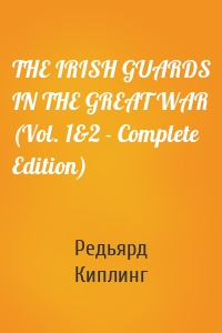 THE IRISH GUARDS IN THE GREAT WAR (Vol. 1&2 - Complete Edition)