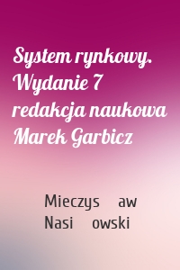 System rynkowy. Wydanie 7 redakcja naukowa Marek Garbicz