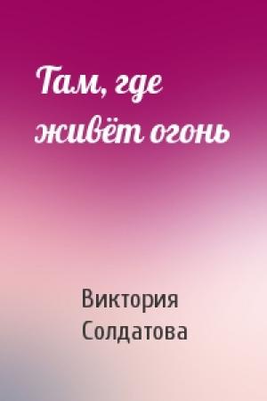 Обложка книги «Там, где живёт огонь» — Виктория Солдатова