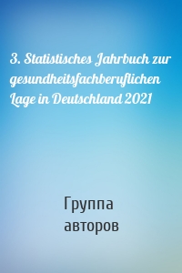 3. Statistisches Jahrbuch zur gesundheitsfachberuflichen Lage in Deutschland 2021