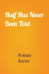 Half Has Never Been Told