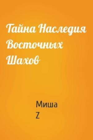 Обложка книги «Тайна Наследия Восточных Шахов» — Миша Z